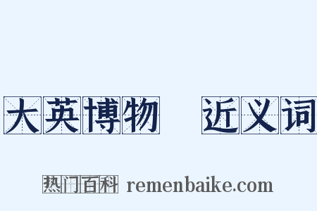 大英博物館近义词是什么意思的图片